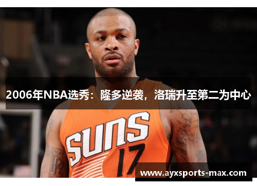 2006年NBA选秀：隆多逆袭，洛瑞升至第二为中心